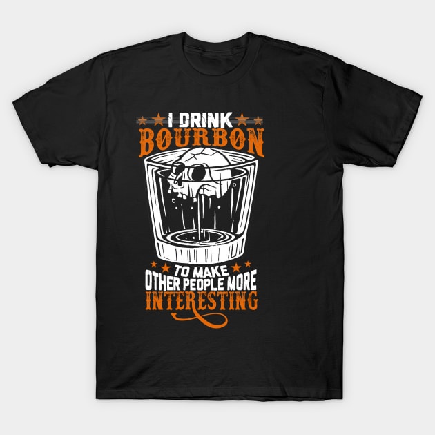 I Drink Bourbon To Make Other People More Interesting T-shirt, T-shirt for Bourbon Lovers, Gifts for Bourbon Lovers T-Shirt by DaseShop